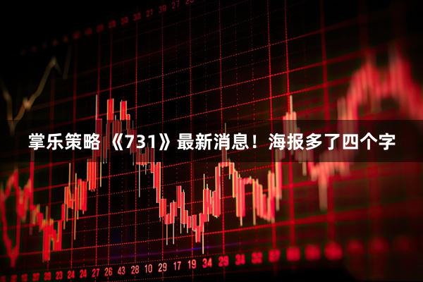 掌乐策略 《731》最新消息！海报多了四个字